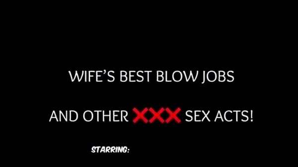 – Best Blow Jobs And Sex Acts! (Wife’s Private Homemade Sex Tapes!)